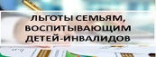 Льготы семьям, воспитывающих детей-инвалидов